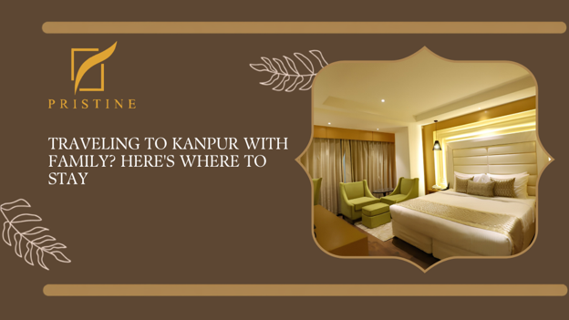 Traveling to Kanpur with Family? Here's Where to Stay